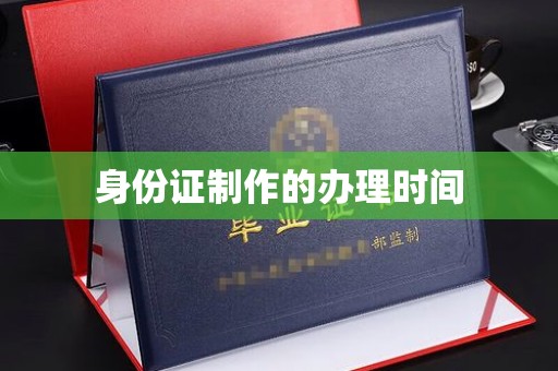 天台身份证制作的办理时间