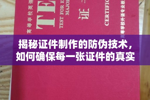 天台揭秘证件制作的防伪技术，如何确保每一张证件的真实性