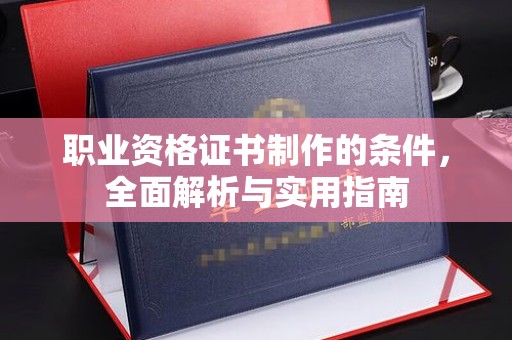 天台职业资格证书制作的条件，全面解析与实用指南